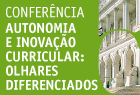 16.maio.2012 - Conferência "Autonomia e inovação curricular: olhares diferenciados" (09h30-13h00) - Auditório do Novo Edifício da Assembleia da República.