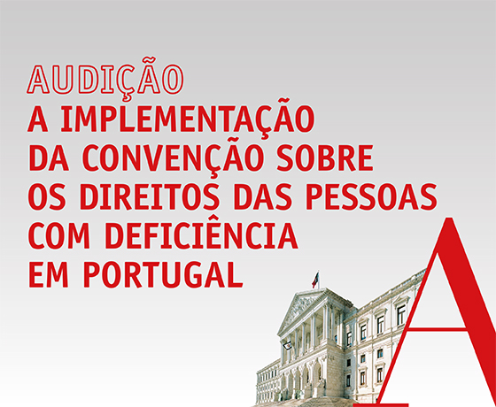 dia 17 de abril, Audi&#231;&#227;o Parlamentar - a Implementa&#231;&#227;o da Conven&#231;&#227;o sobre os Direitos das Pessoas com Defici&#234;ncia em Portugal